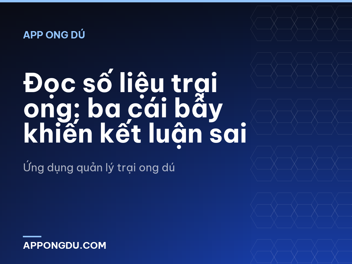 Đọc số liệu trại ong: ba cái bẫy khiến kết luận sai