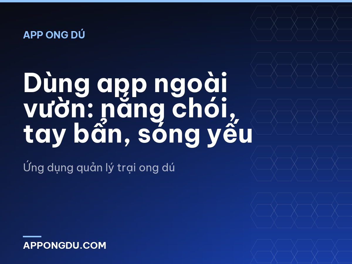 Dùng app ngoài vườn: nắng chói, tay bẩn, sóng yếu