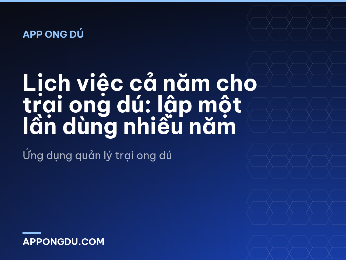 Lịch việc cả năm cho trại ong dú: lập một lần dùng nhiều năm