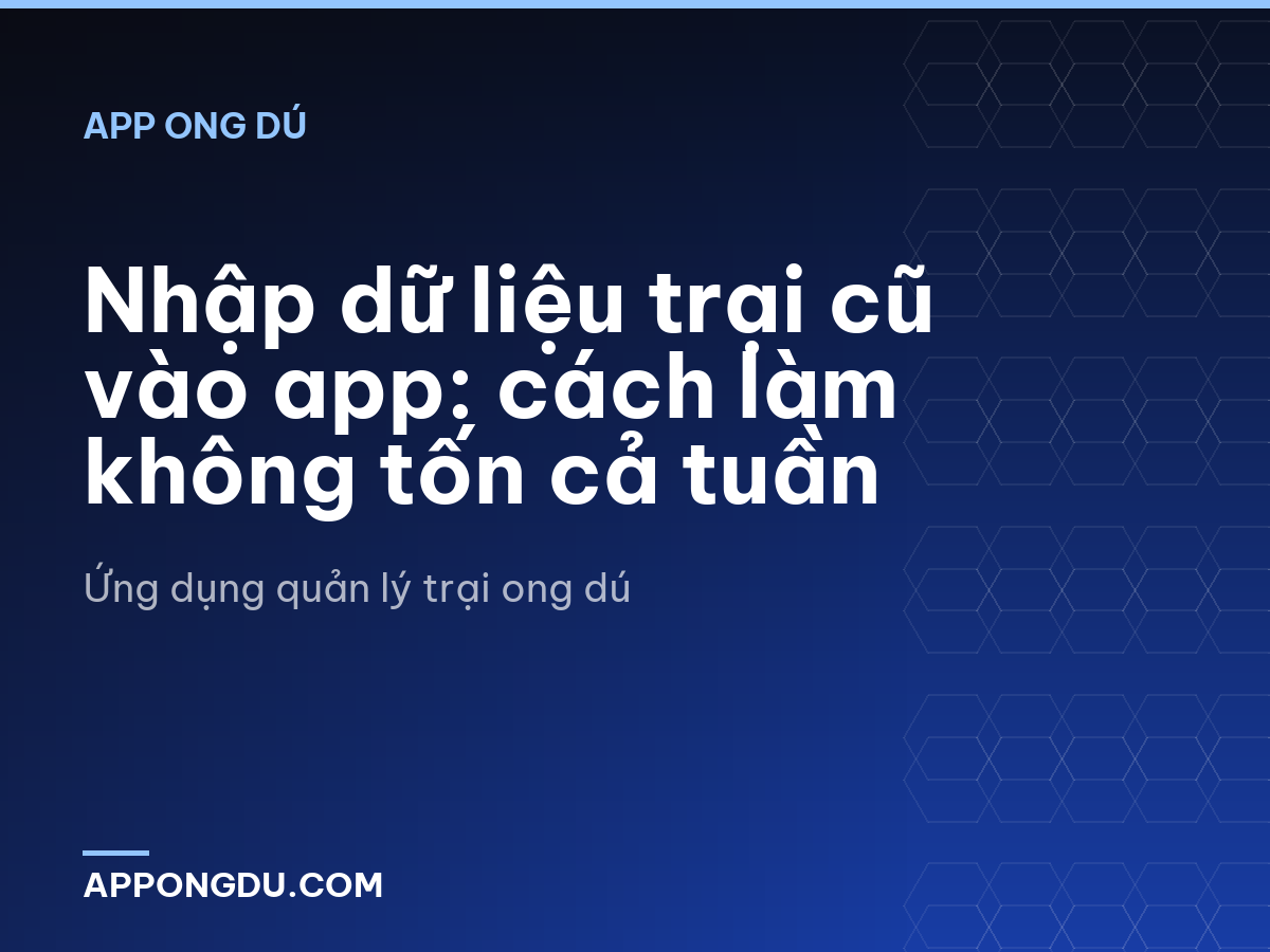 Nhập dữ liệu trại cũ vào app: cách làm không tốn cả tuần