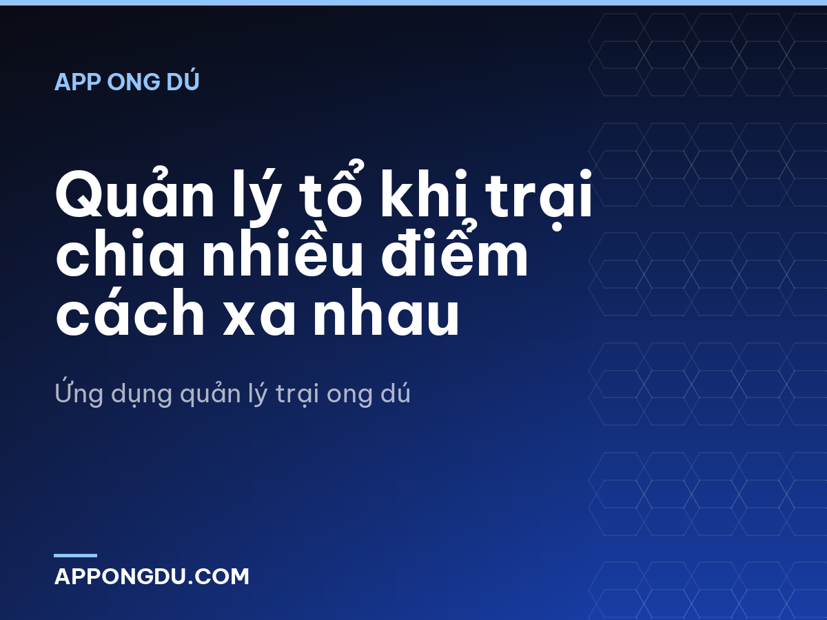 Quản lý tổ khi trại chia nhiều điểm cách xa nhau