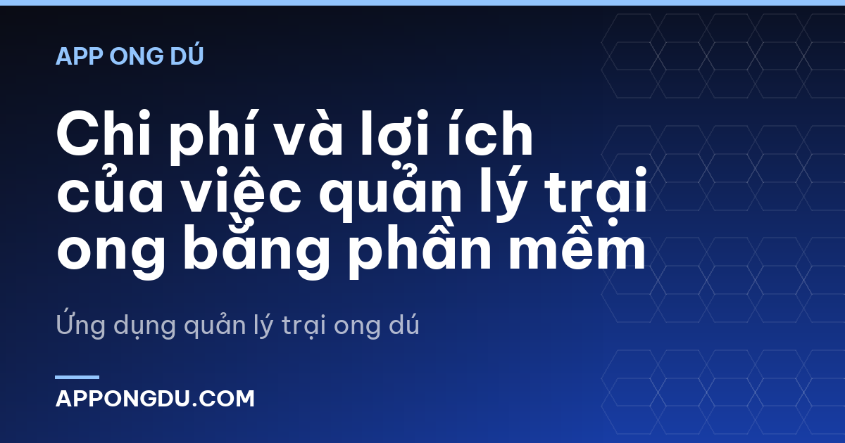 Chi phí và lợi ích của việc quản lý trại ong bằng phần mềm