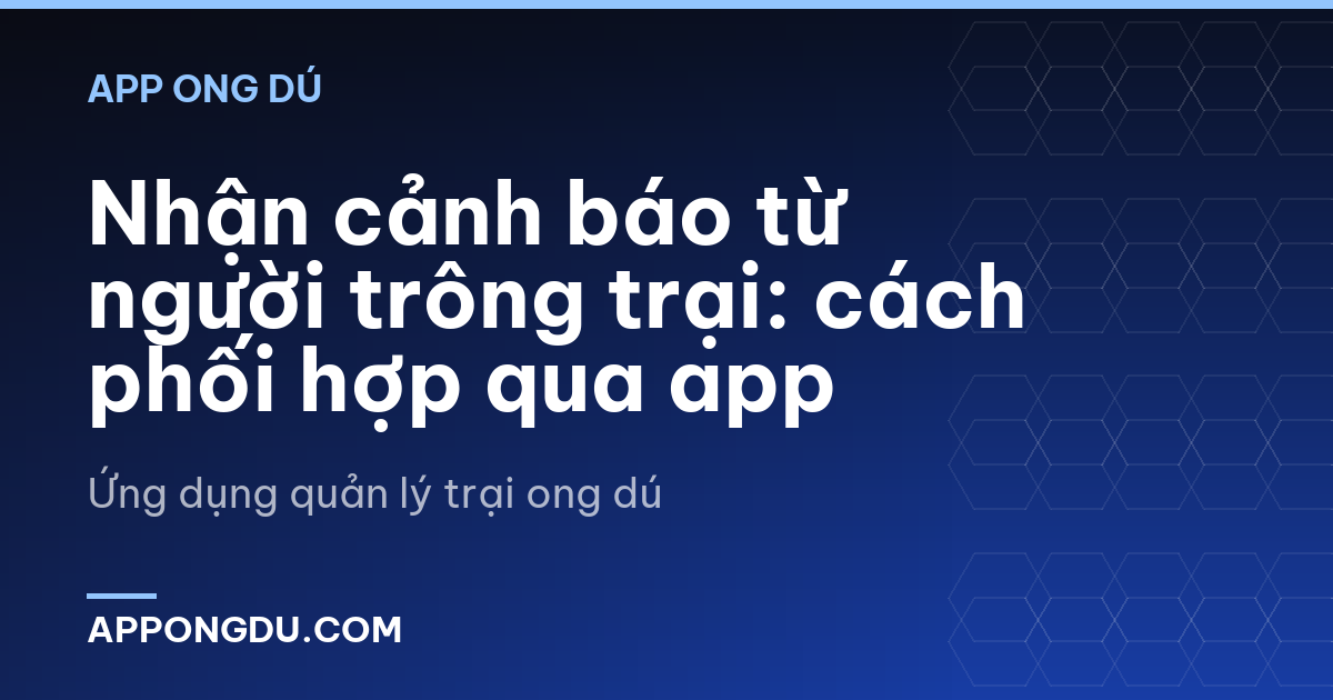 Nhận cảnh báo từ người trông trại: cách phối hợp qua app